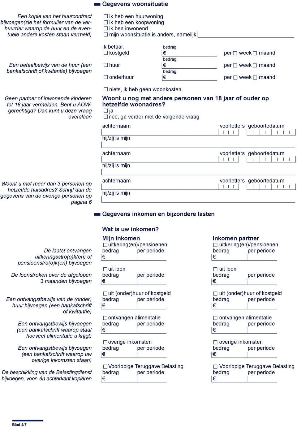 Dan kunt u deze vraag overslaan ik heb een huurwoning ik heb een koopwoning ik ben inwonend mijn woonsituatie is anders, namelijk Ik betaal: kostgeld per week maand huur per week maand onderhuur per