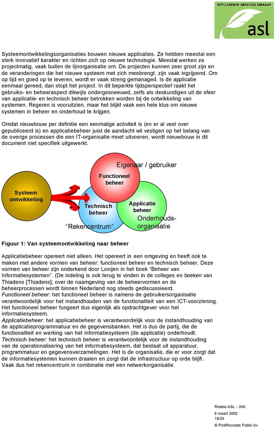 Om op tijd en goed op te leveren, wordt er vaak streng gemanaged. Is de applicatie eenmaal gereed, dan stopt het project.