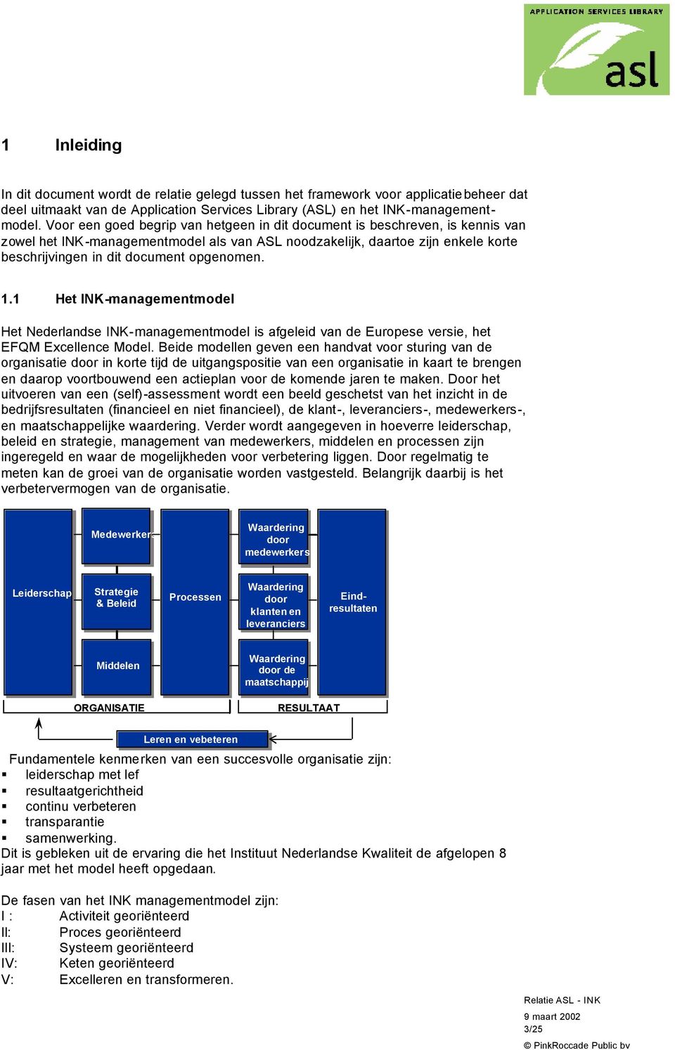 opgenomen. 1.1 Het INK-managementmodel Het Nederlandse INK-managementmodel is afgeleid van de Europese versie, het EFQM Excellence Model.