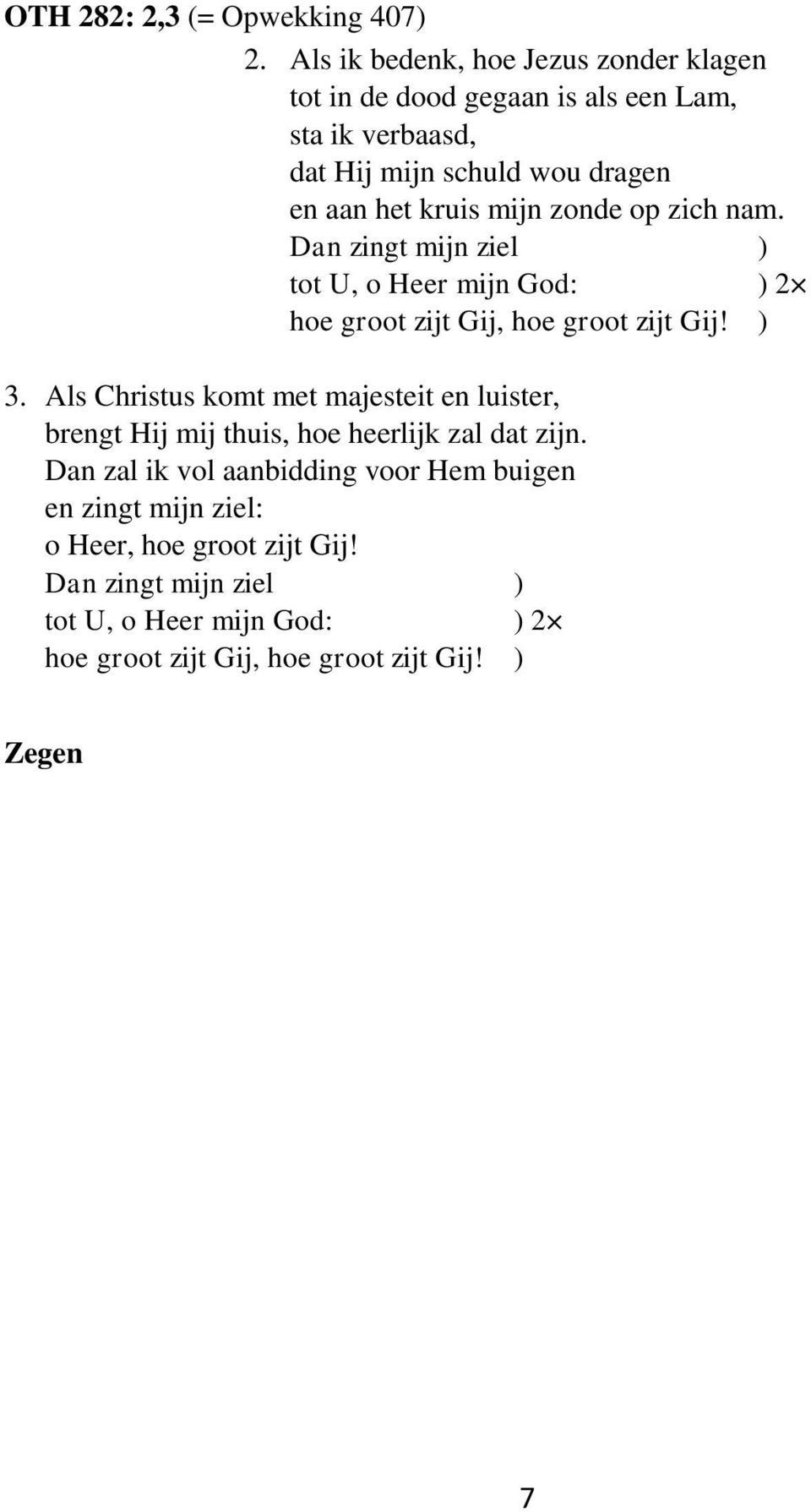 mijn zonde op zich nam. Dan zingt mijn ziel ) tot U, o Heer mijn God: ) 2 hoe groot zijt Gij, hoe groot zijt Gij! ) 3.