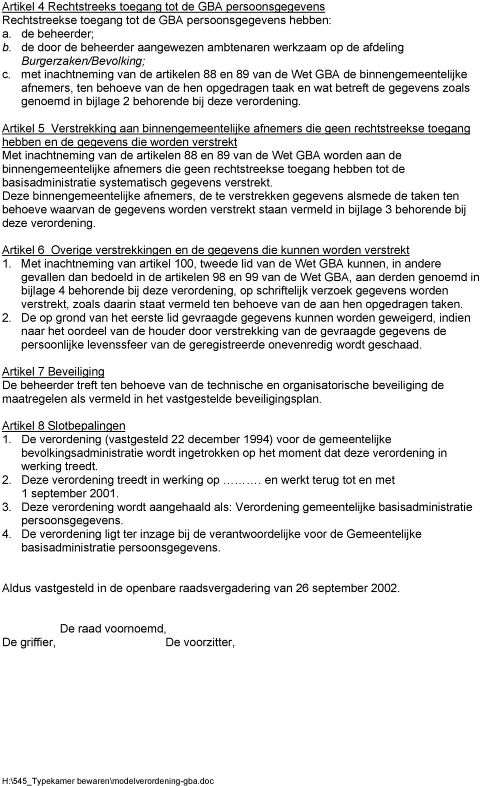 met inachtneming van de artikelen 88 en 89 van de Wet GBA de binnengemeentelijke afnemers, ten behoeve van de hen opgedragen taak en wat betreft de gegevens zoals genoemd in bijlage 2 behorende bij