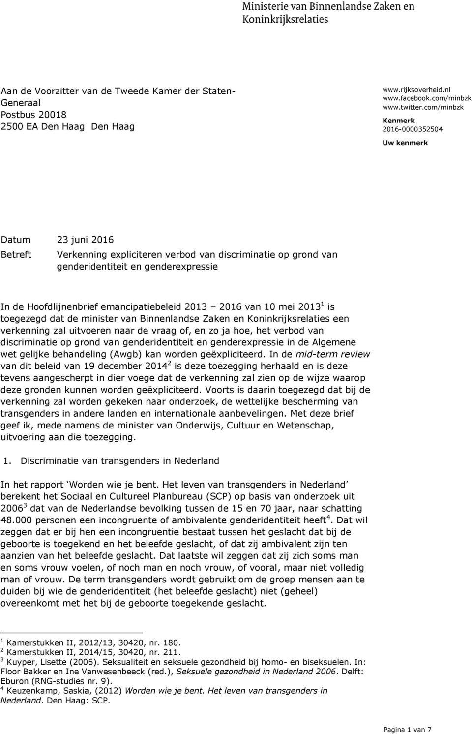 2013 1 is toegezegd dat de minister van Binnenlandse Zaken en Koninkrijksrelaties een verkenning zal uitvoeren naar de vraag of, en zo ja hoe, het verbod van discriminatie op grond van