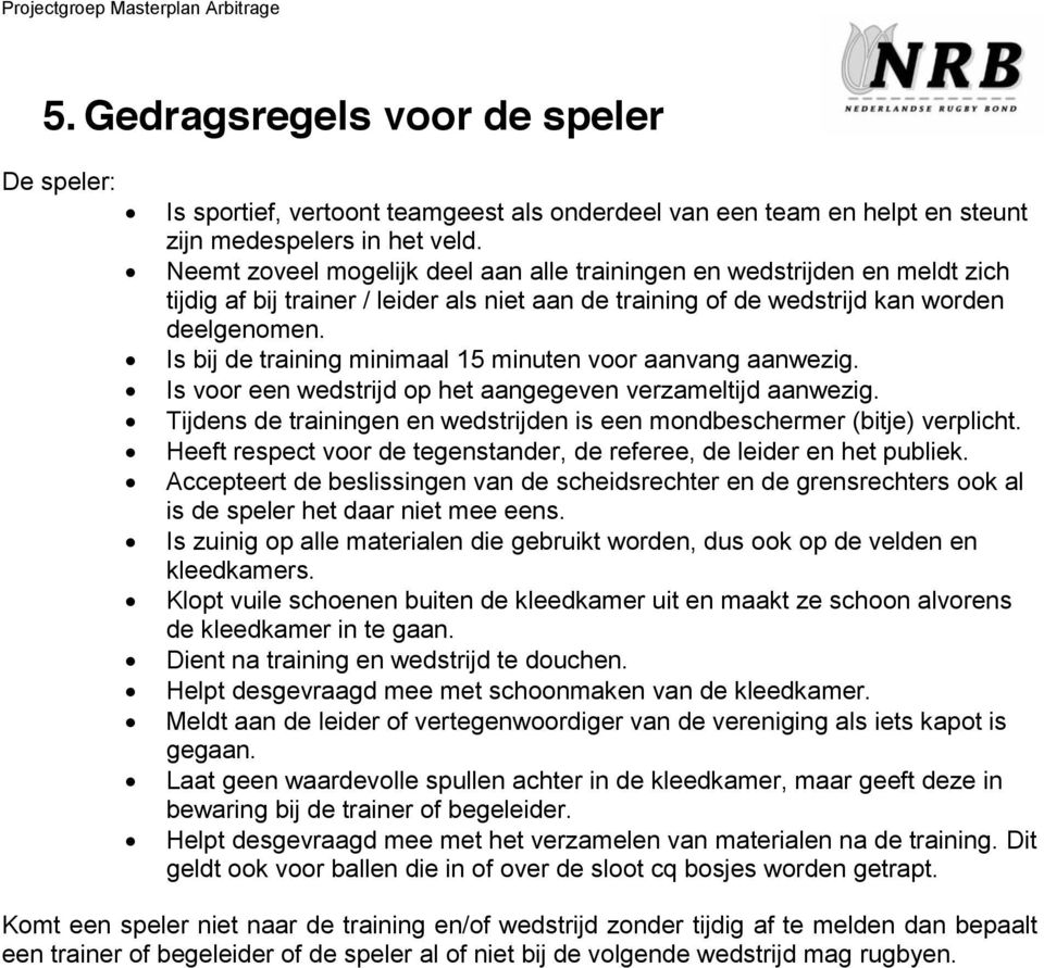 Is bij de training minimaal 15 minuten voor aanvang aanwezig. Is voor een wedstrijd op het aangegeven verzameltijd aanwezig.