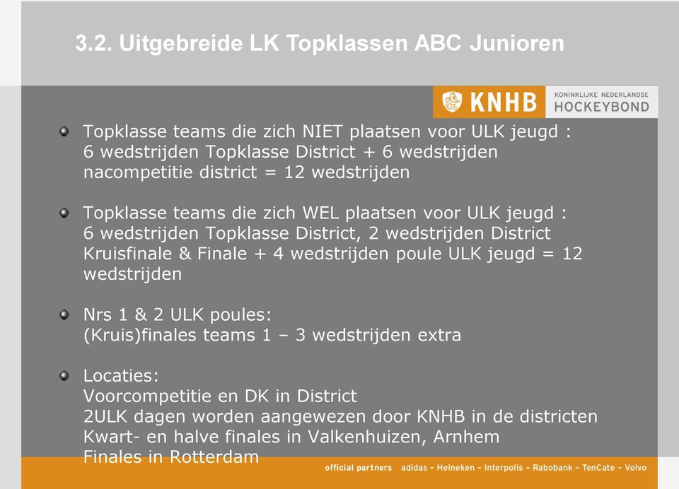 Kruisfinale & Finale + 4 wedstrijden poule ULK jeugd = 12 wedstrijden Nrs 1 & 2 ULK poules: (Kruis)finales teams 1 3 wedstrijden extra Locaties: