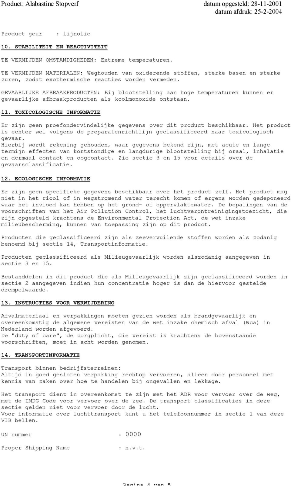 GEVAARLIJKE AFBRAAKPRODUCTEN: Bij blootstelling aan hoge temperaturen kunnen er gevaarlijke afbraakproducten als koolmonoxide ontstaan. 11.