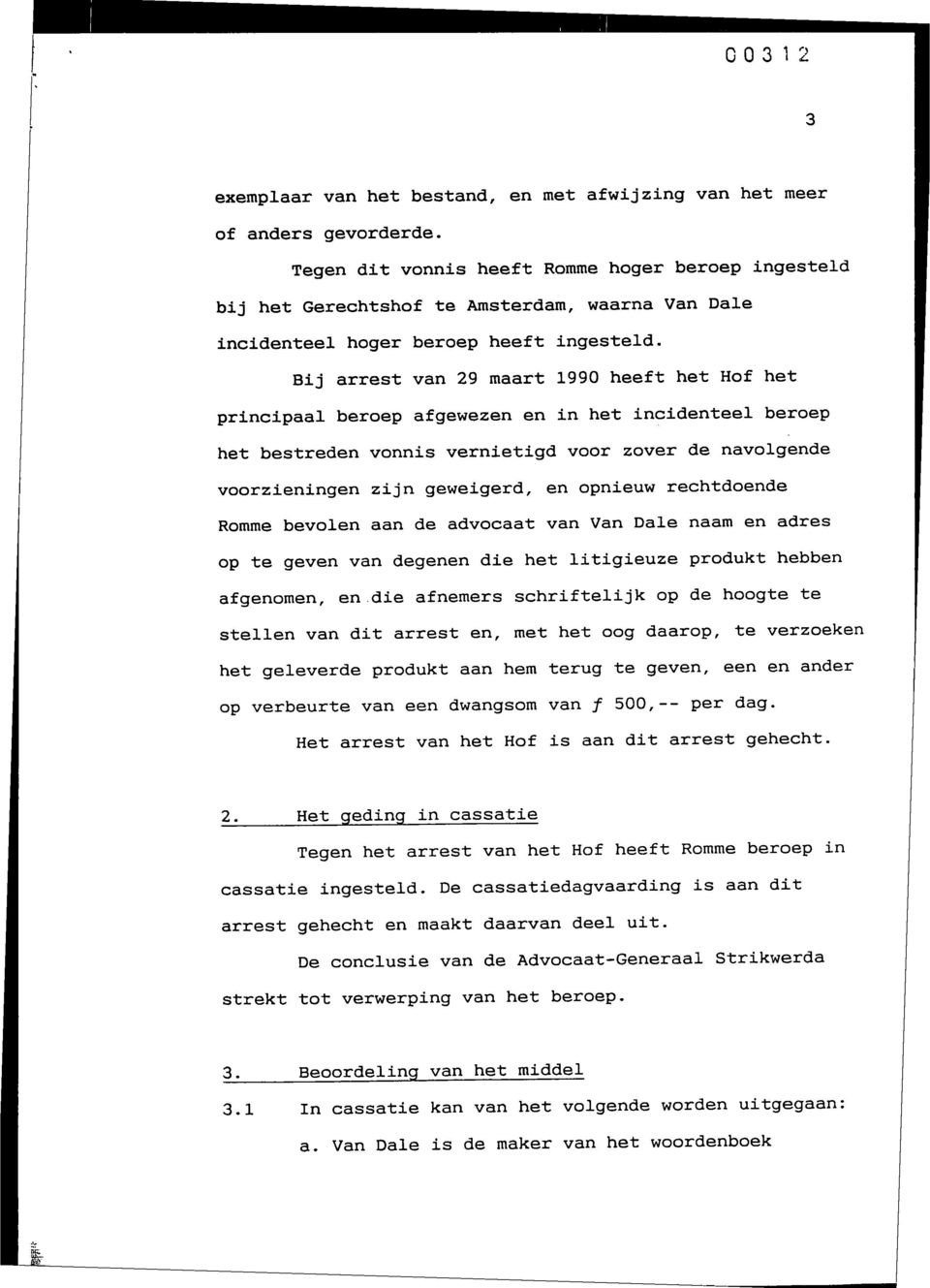 Bij arrest van 29 maart 1990 heeft het Hof het principaal beroep afgewezen en in het incidenteel beroep het bestreden vonnis vernietigd voor zover de navolgende voorzieningen zijn geweigerd, en