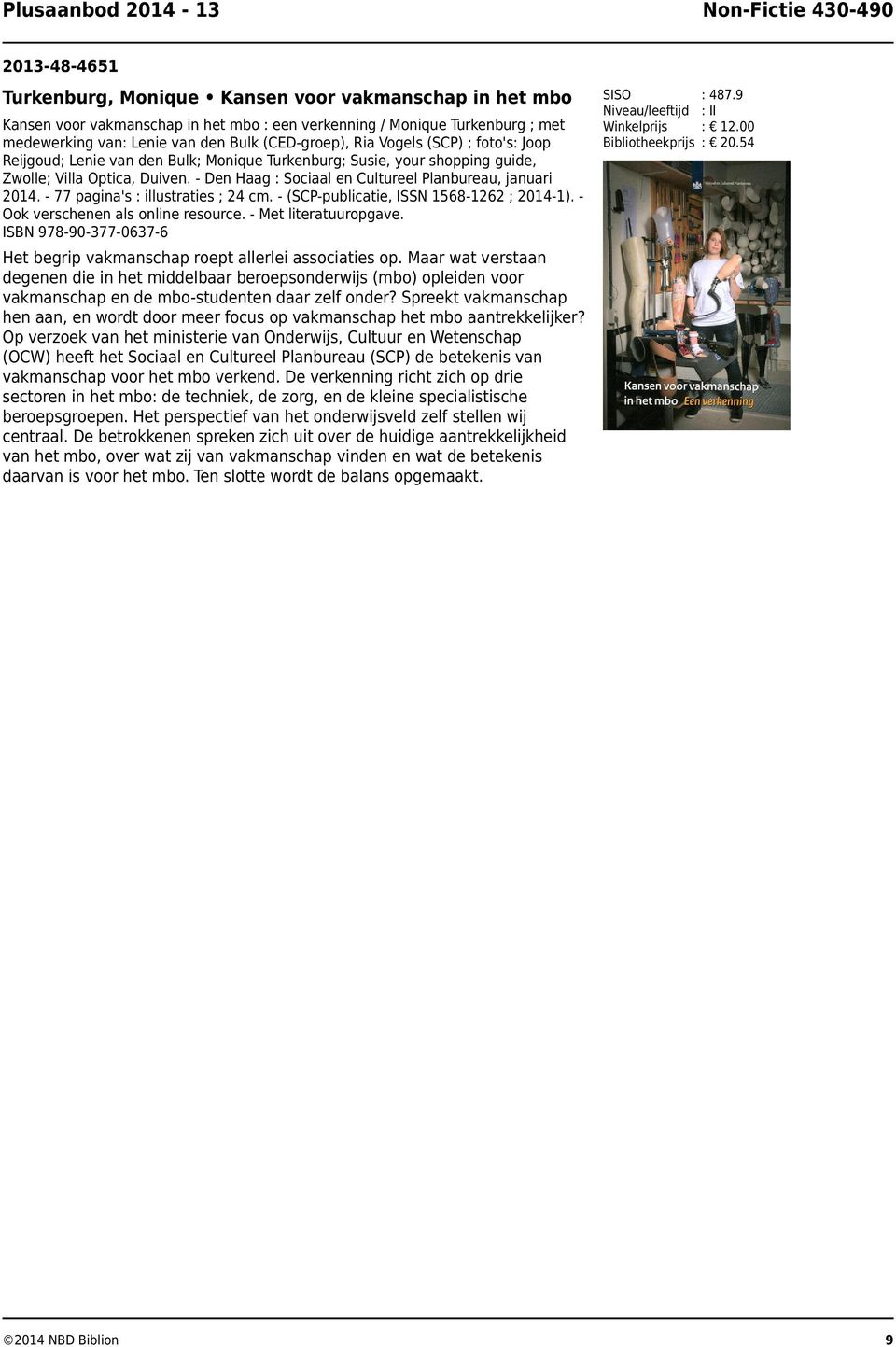 - Den Haag : Sociaal en Cultureel Planbureau, januari 2014. - 77 pagina's : illustraties ; 24 cm. - (SCP-publicatie, ISSN 1568-1262 ; 2014-1). Ook verschenen als online resource.