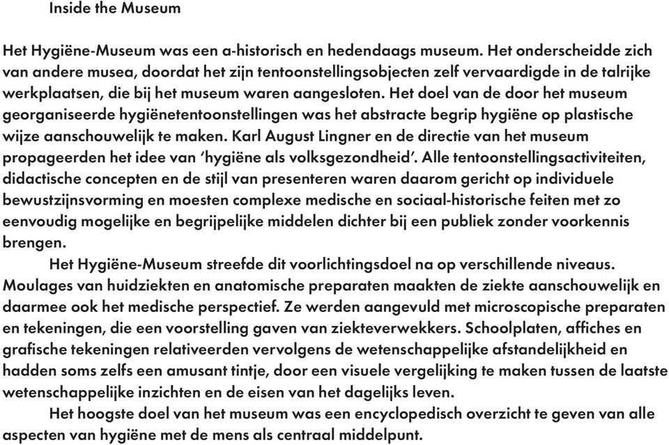 Het doel van de door het museum georganiseerde hygiënetentoonstellingen was het abstracte begrip hygiëne op plastische wijze aanschouwelijk te maken.