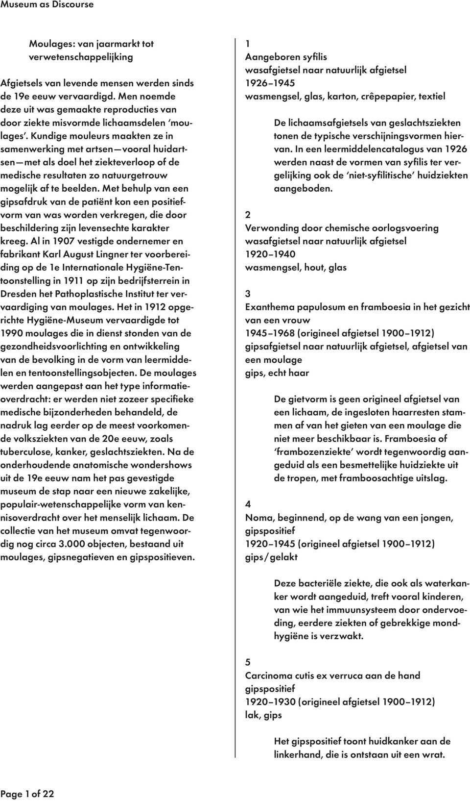 Kundige mouleurs maakten ze in samenwerking met artsen vooral huidartsen met als doel het ziekteverloop of de medische resultaten zo natuurgetrouw mogelijk af te beelden.