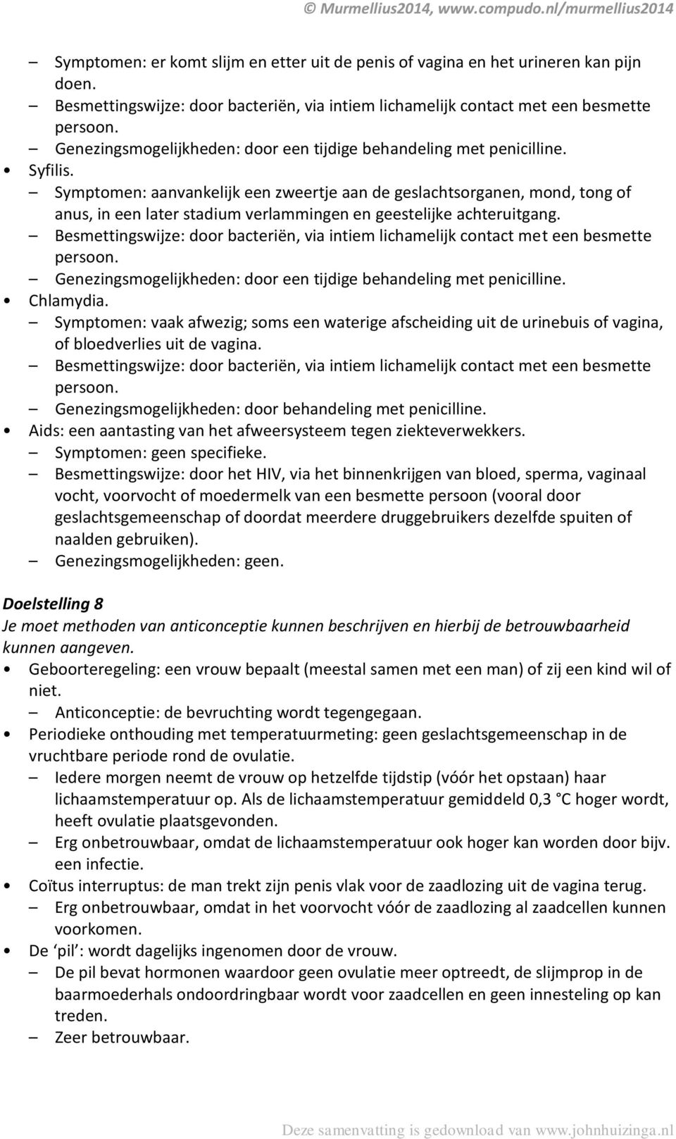 Symptomen: aanvankelijk een zweertje aan de geslachtsorganen, mond, tong of anus, in een later stadium verlammingen en geestelijke achteruitgang.