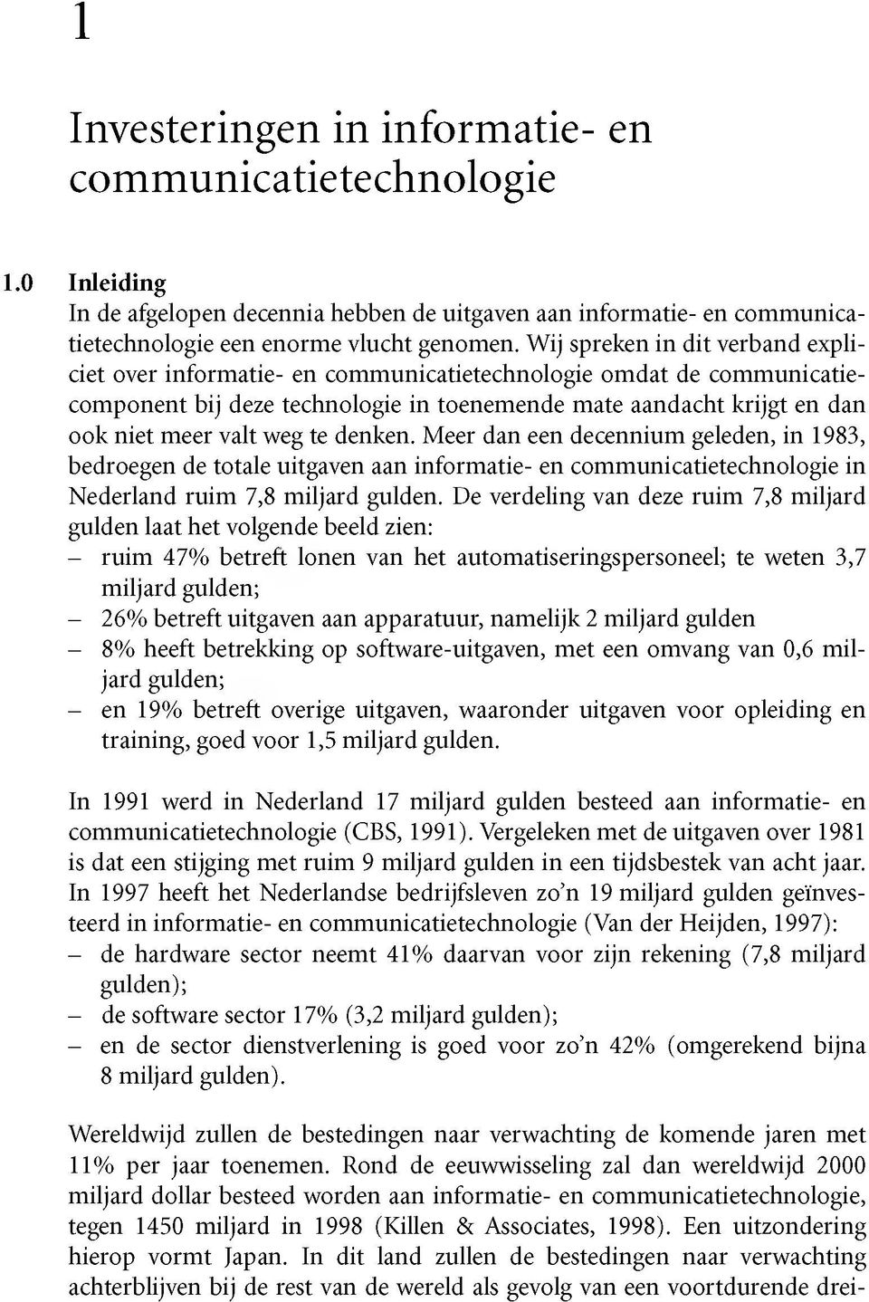 te denken. Meer dan een decennium geleden, in 1983, bedroegen de totale uitgaven aan informatie- en communicatietechnologie in Nederland ruim 7,8 miljard gulden.