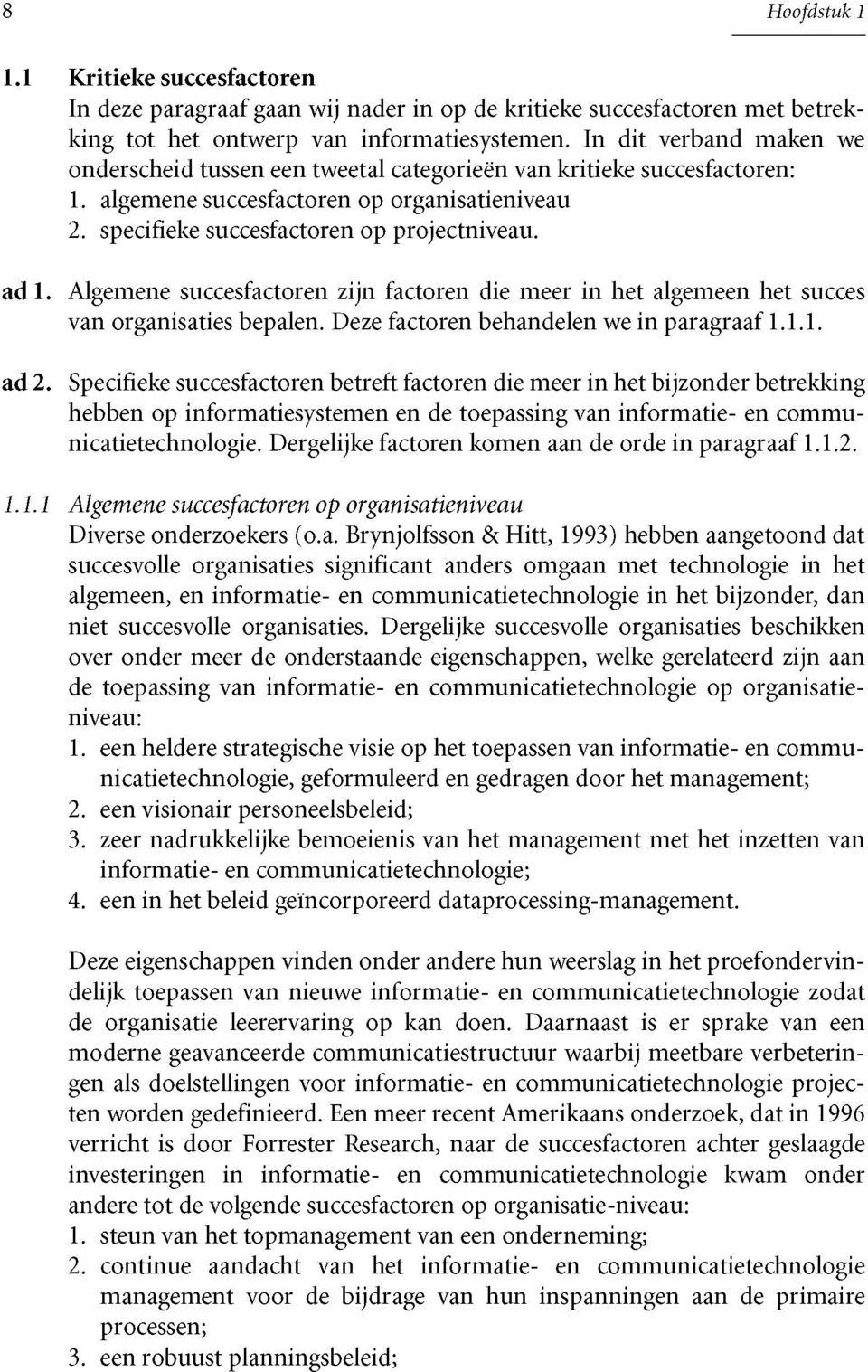 Algemene succesfactoren zijn factoren die meer in het algemeen het succes van organisaties bepalen. Deze factoren behandelen we in paragraaf 1.1.1. ad 2.