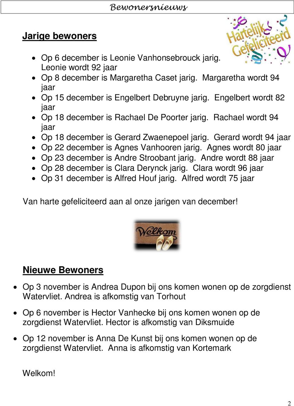 Rachael wordt 94 jaar Op 18 december is Gerard Zwaenepoel jarig. Gerard wordt 94 jaar Op 22 december is Agnes Vanhooren jarig. Agnes wordt 80 jaar Op 23 december is Andre Stroobant jarig.