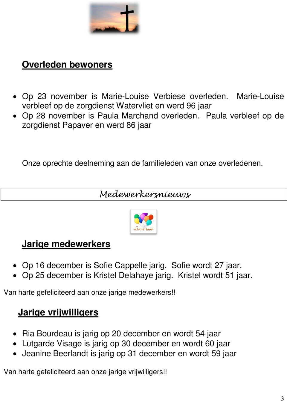 Medewerkersnieuws Jarige medewerkers Op 16 december is Sofie Cappelle jarig. Sofie wordt 27 jaar. Op 25 december is Kristel Delahaye jarig. Kristel wordt 51 jaar.