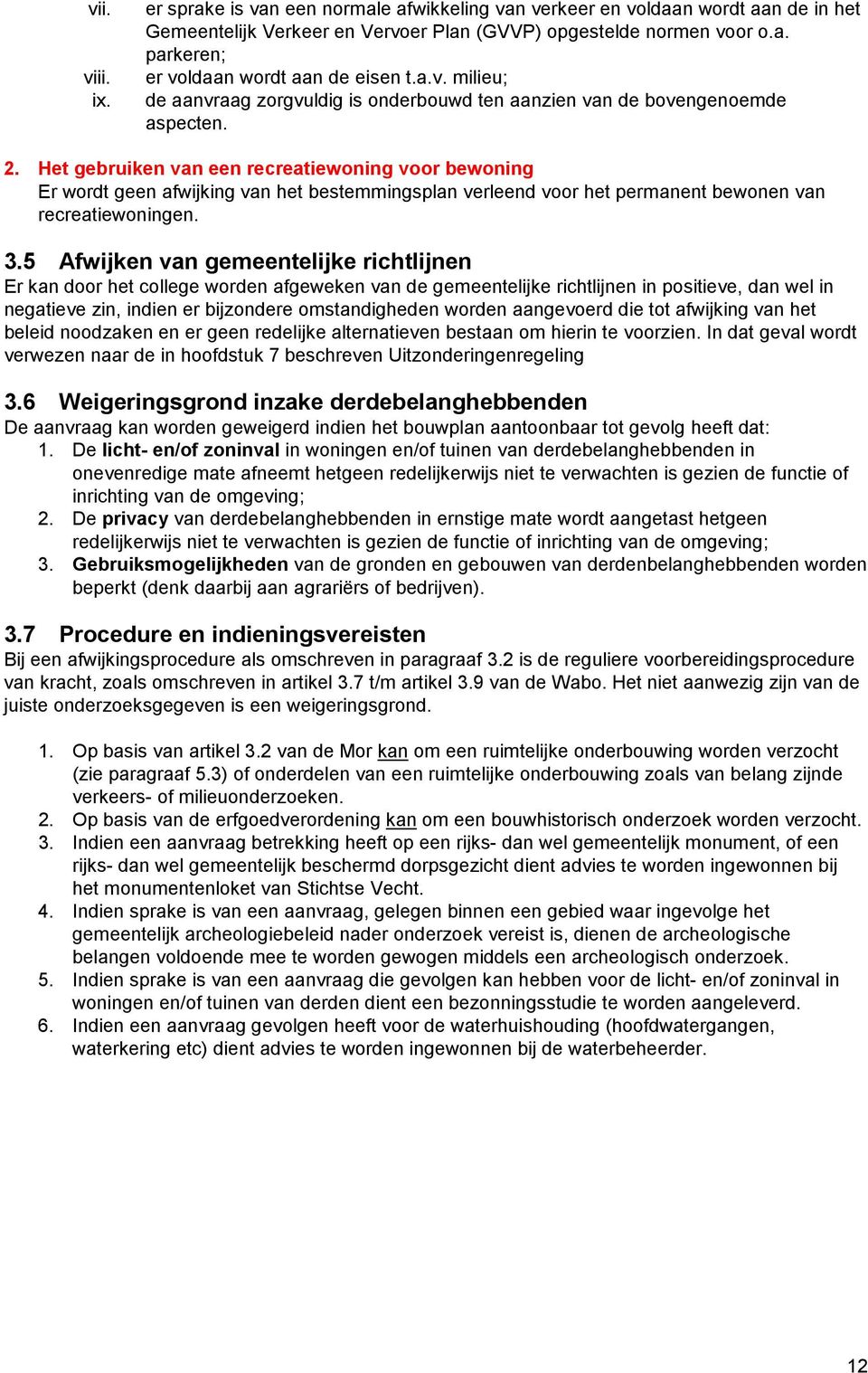 Het gebruiken van een recreatiewoning voor bewoning Er wordt geen afwijking van het bestemmingsplan verleend voor het permanent bewonen van recreatiewoningen. 3.