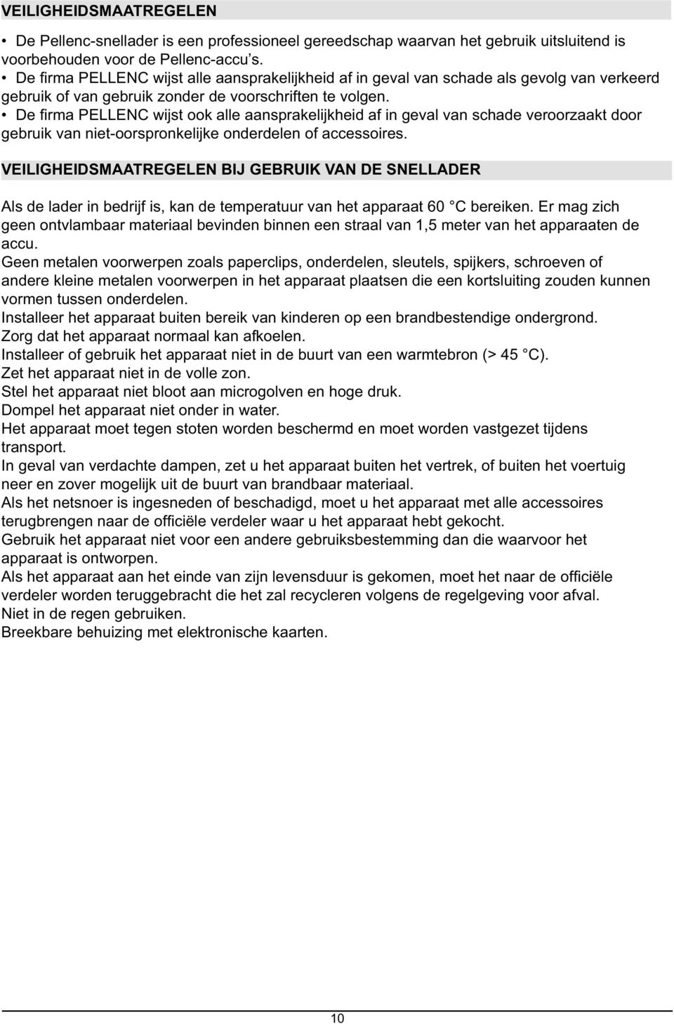 VEILIGHEIDSMAATREGELEN BIJ GEBRUIK VAN DE SNELLADER Als de lader in bedrijf is, kan de temperatuur van het apparaat 60 C bereiken.