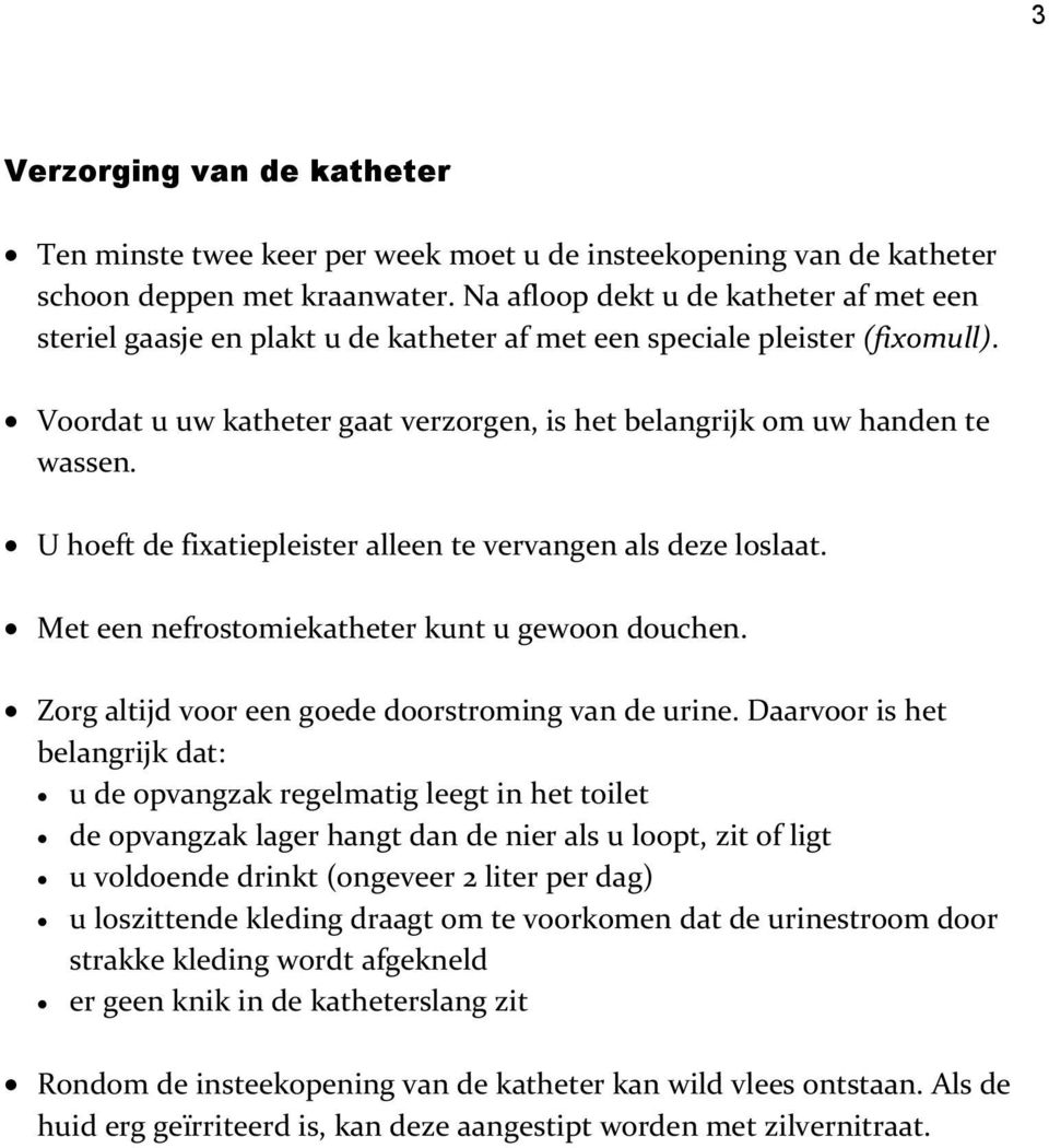 U hoeft de fixatiepleister alleen te vervangen als deze loslaat. Met een nefrostomiekatheter kunt u gewoon douchen. Zorg altijd voor een goede doorstroming van de urine.