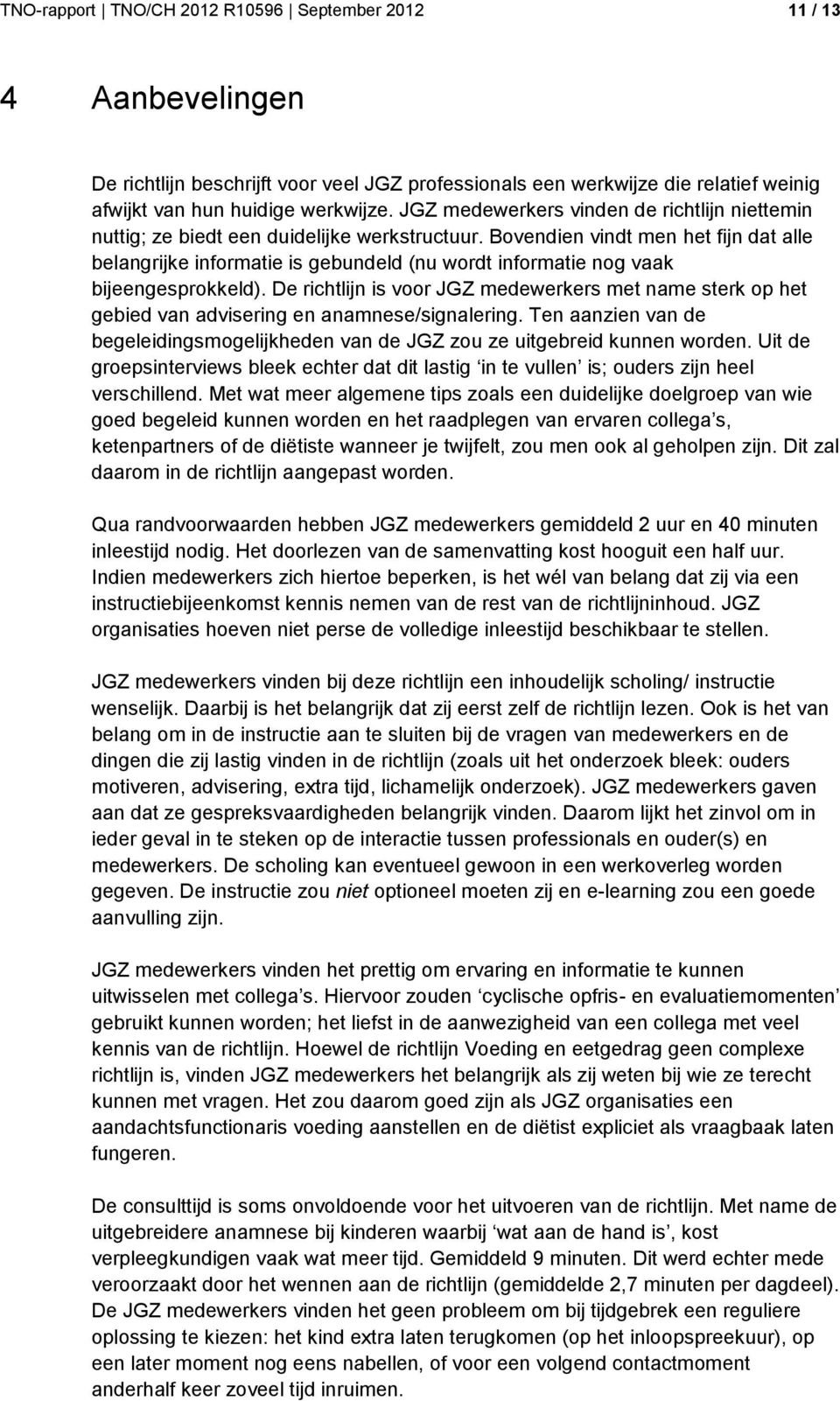 Bovendien vindt men het fijn dat alle belangrijke informatie is gebundeld (nu wordt informatie nog vaak bijeengesprokkeld).