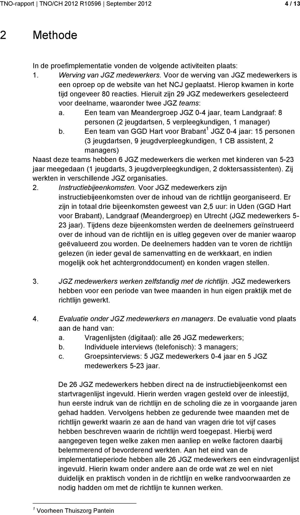 Hieruit zijn 29 JGZ medewerkers geselecteerd voor deelname, waaronder twee JGZ teams: a.