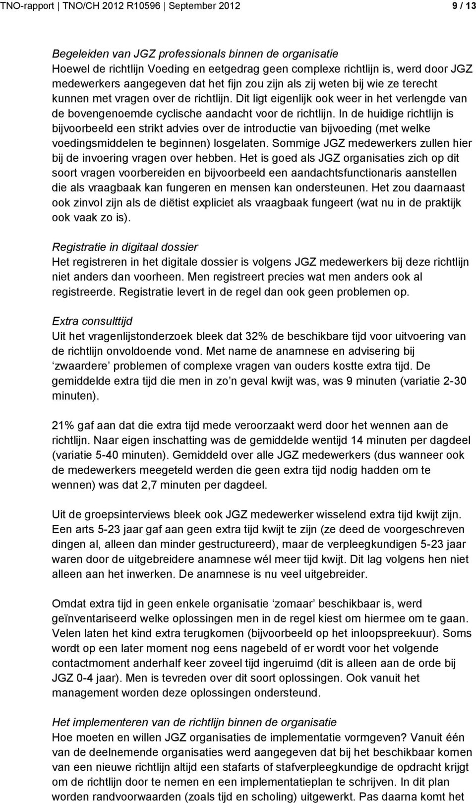 Dit ligt eigenlijk ook weer in het verlengde van de bovengenoemde cyclische aandacht voor de richtlijn.