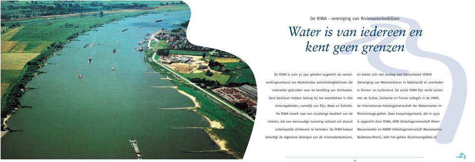 De RIWA streeft naar een dusdanige kwaliteit van de rivieren, dat een eenvoudige zuivering volstaat om daaruit onberispelijk drinkwater te bereiden.