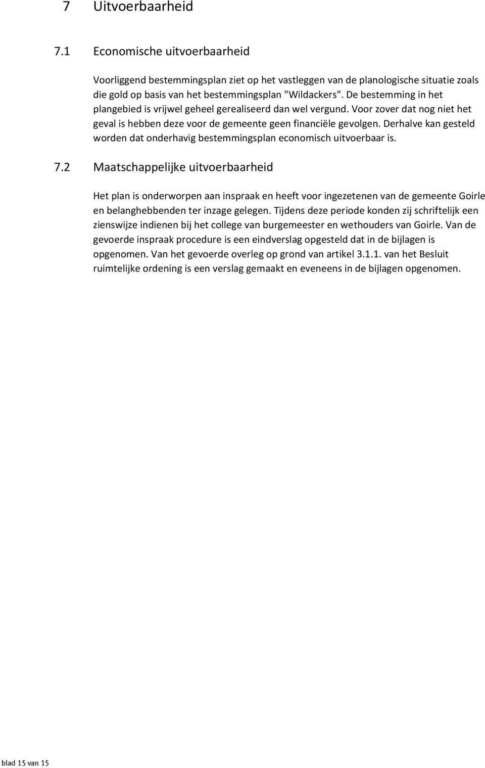 Derhalve kan gesteld worden dat onderhavig bestemmingsplan economisch uitvoerbaar is. 7.