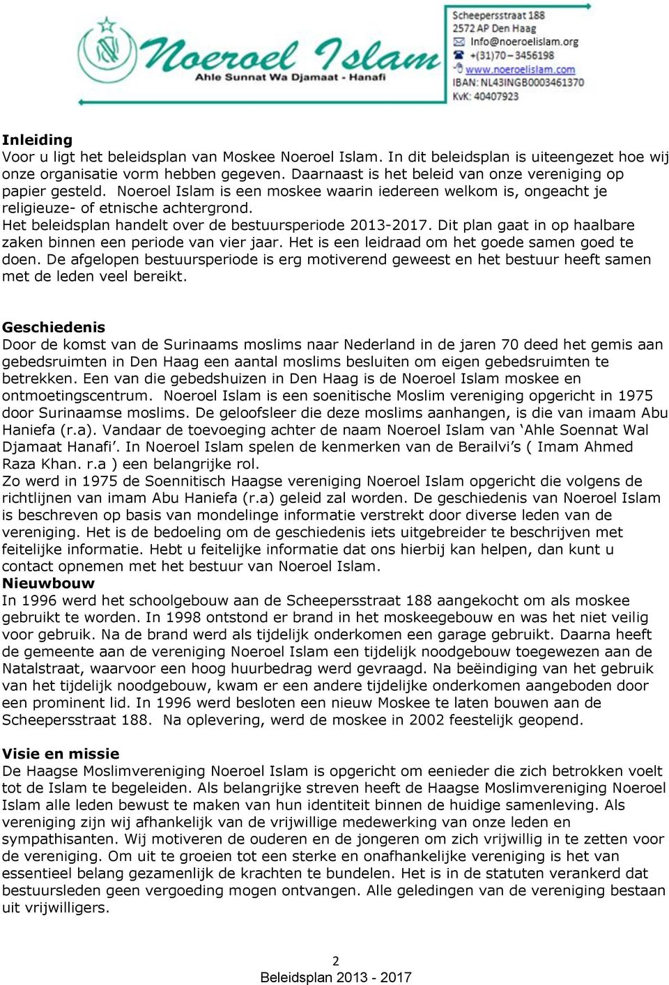 Het beleidsplan handelt over de bestuursperiode 2013-2017. Dit plan gaat in op haalbare zaken binnen een periode van vier jaar. Het is een leidraad om het goede samen goed te doen.