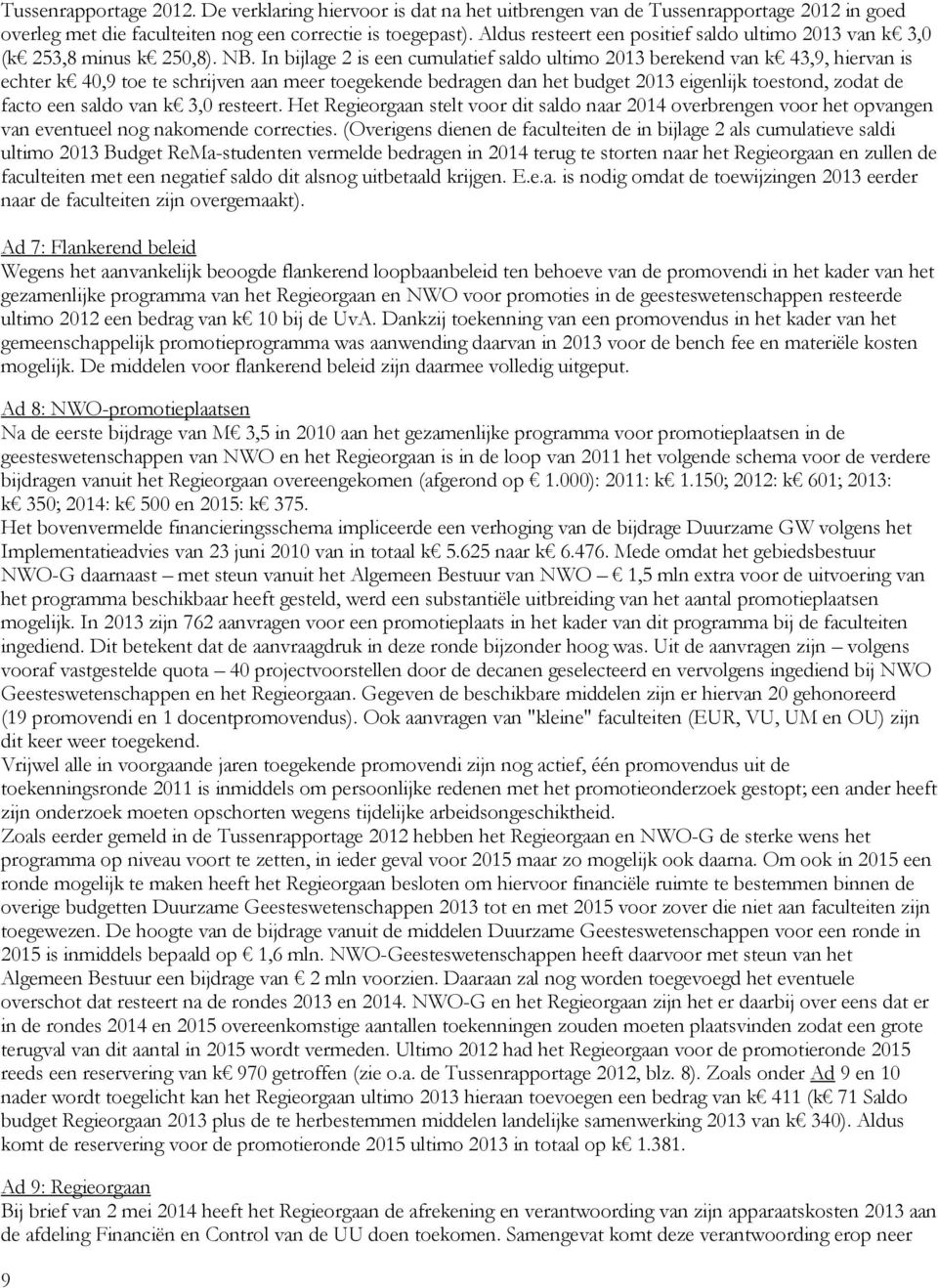 In bijlage 2 is een cumulatief saldo ultimo 2013 berekend van k 43,9, hiervan is echter k 40,9 toe te schrijven aan meer toegekende bedragen dan het budget 2013 eigenlijk toestond, zodat de facto een