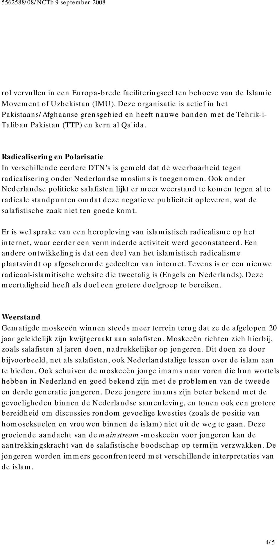 Radicalisering en Polarisatie In verschillende eerdere DTN s is gemeld dat de weerbaarheid tegen radicalisering onder Nederlandse moslims is toegenomen.