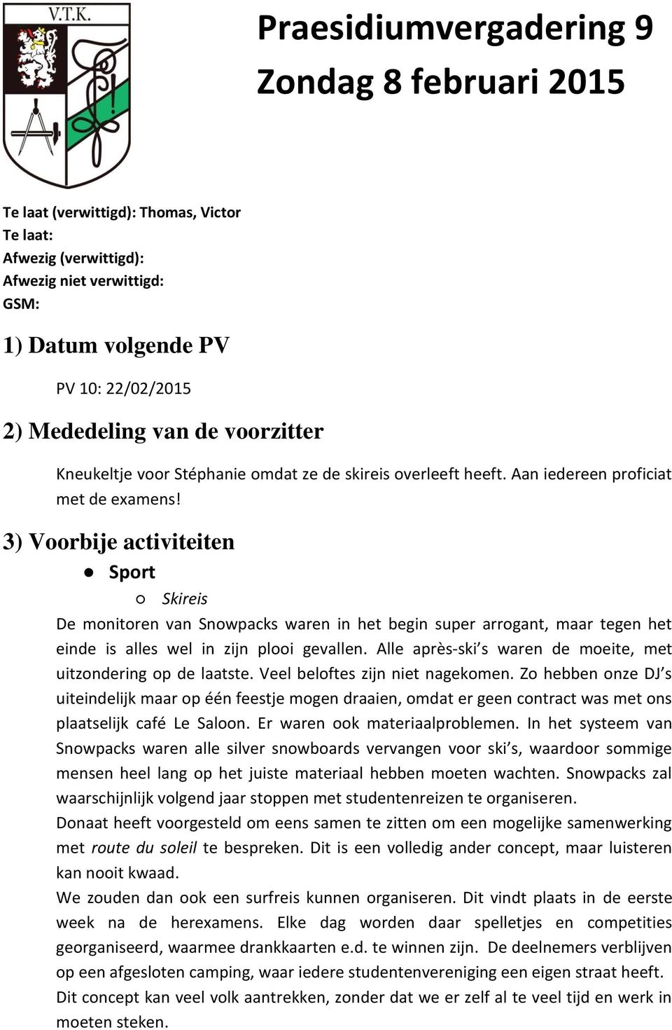 3) Voorbije activiteiten Sport Skireis De monitoren van Snowpacks waren in het begin super arrogant, maar tegen het einde is alles wel in zijn plooi gevallen.