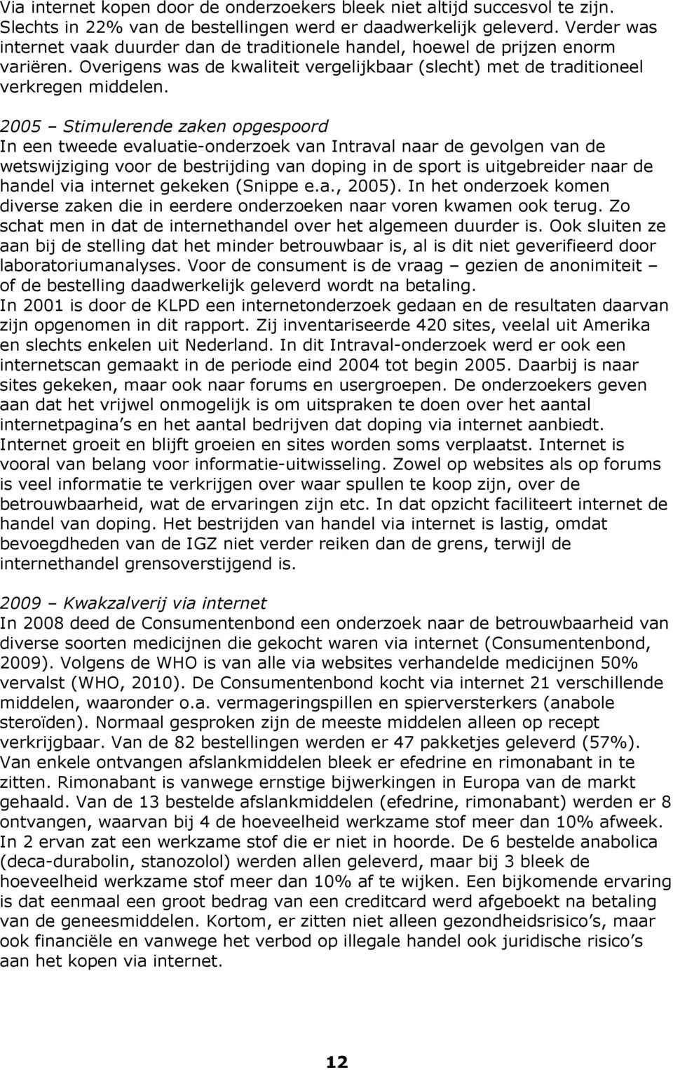 2005 Stimulerende zaken opgespoord In een tweede evaluatie-onderzoek van Intraval naar de gevolgen van de wetswijziging voor de bestrijding van doping in de sport is uitgebreider naar de handel via