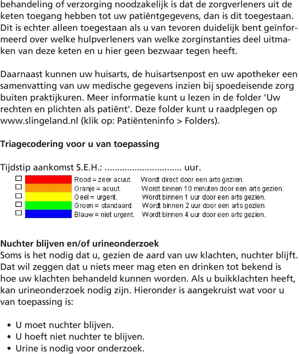 Daarnaast kunnen uw huisarts, de huisartsenpost en uw apotheker een samenvatting van uw medische gegevens inzien bij spoedeisende zorg buiten praktijkuren.