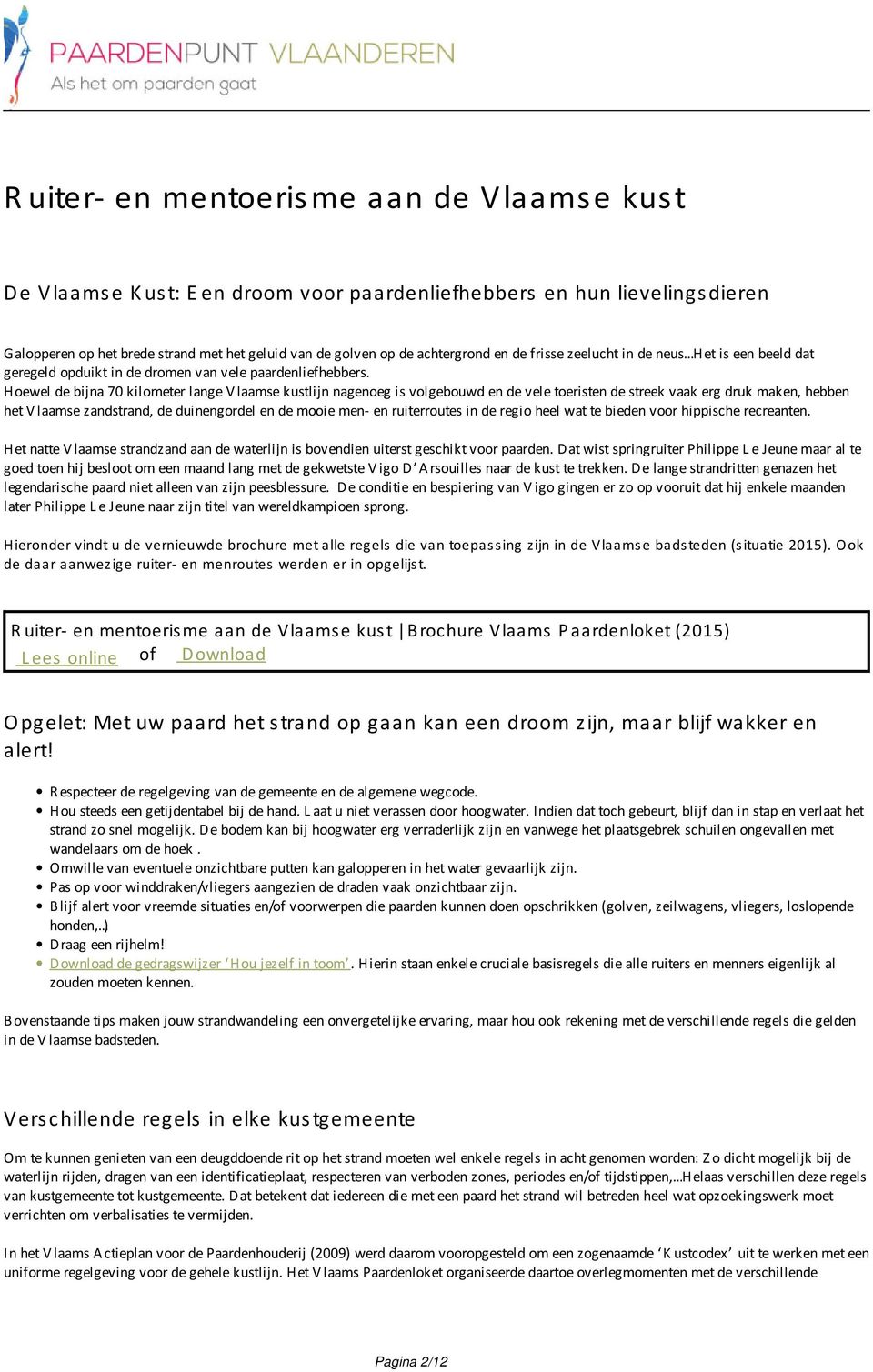 Hoewel de bijna 70 kilometer lange Vlaamse kustlijn nagenoeg is volgebouwd en de vele toeristen de streek vaak erg druk maken, hebben het Vlaamse zandstrand, de duinengordel en de mooie men- en