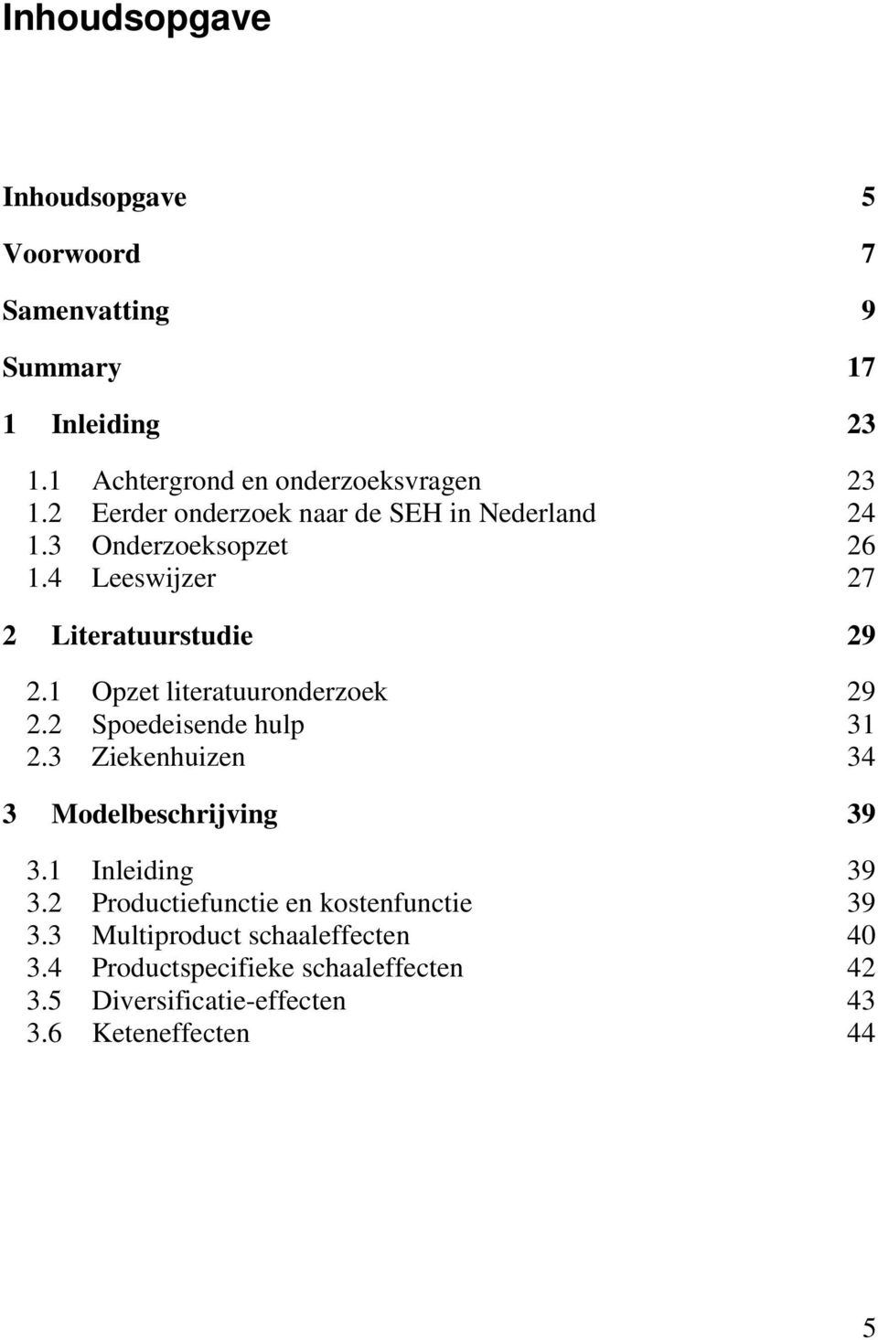 1 Opzet literatuuronderzoek 29 2.2 Spoedeisende hulp 31 2.3 Ziekenhuizen 34 3 Modelbeschrijving 39 3.1 Inleiding 39 3.