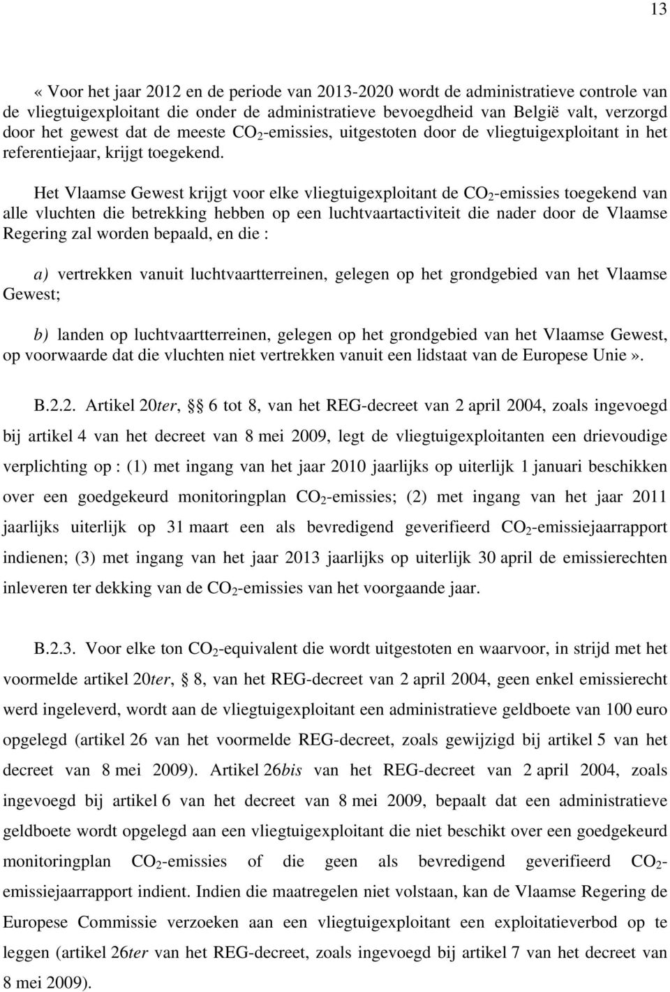 Het Vlaamse Gewest krijgt voor elke vliegtuigexploitant de CO 2 -emissies toegekend van alle vluchten die betrekking hebben op een luchtvaartactiviteit die nader door de Vlaamse Regering zal worden