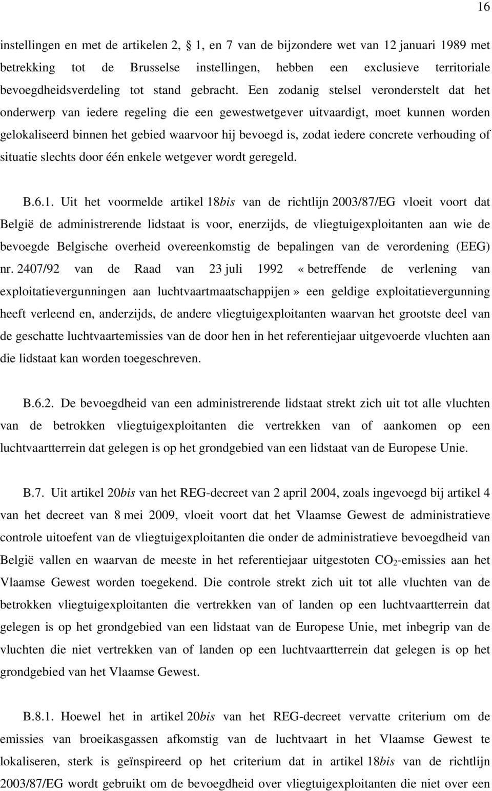 Een zodanig stelsel veronderstelt dat het onderwerp van iedere regeling die een gewestwetgever uitvaardigt, moet kunnen worden gelokaliseerd binnen het gebied waarvoor hij bevoegd is, zodat iedere