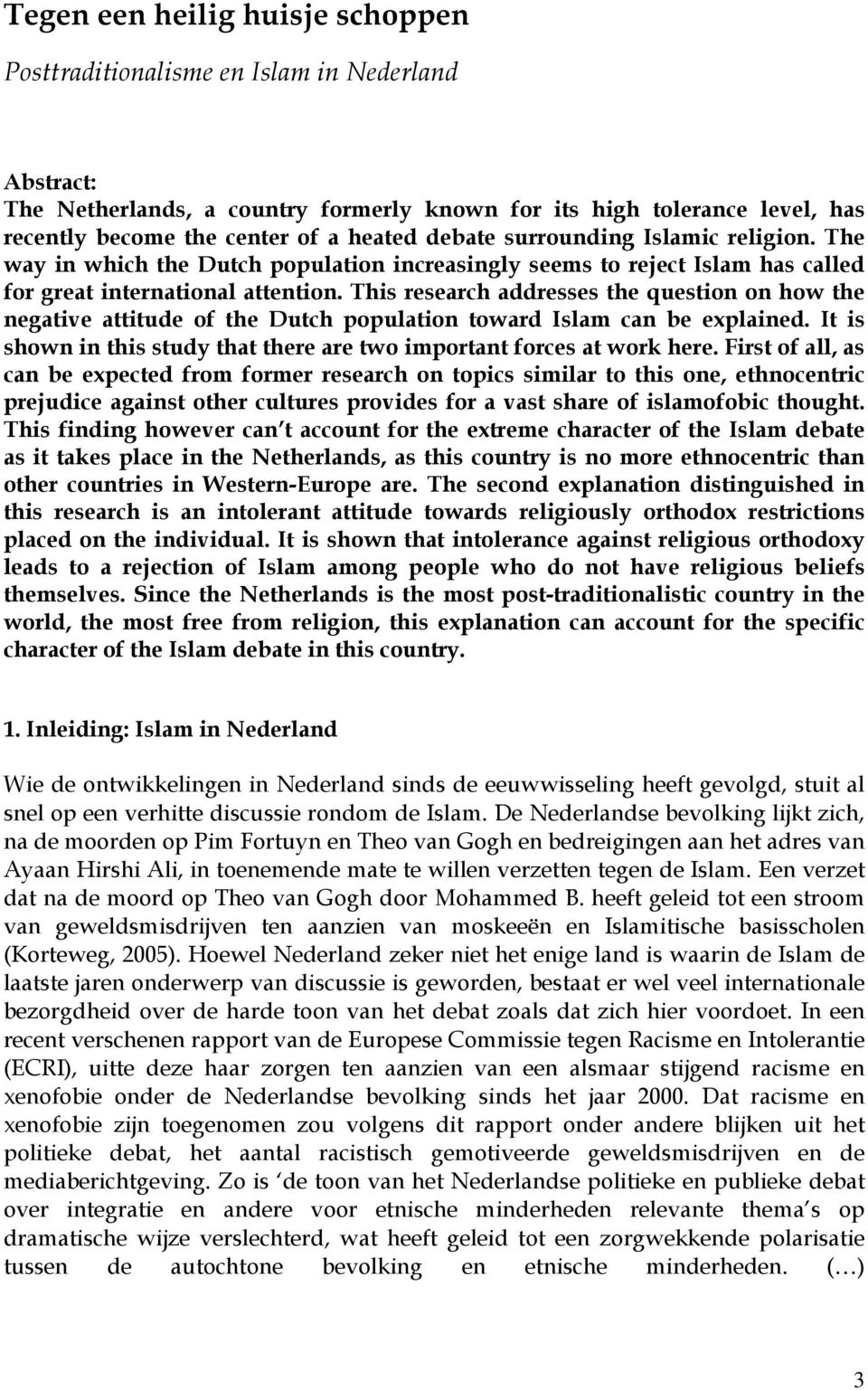 This research addresses the question on how the negative attitude of the Dutch population toward Islam can be explained. It is shown in this study that there are two important forces at work here.