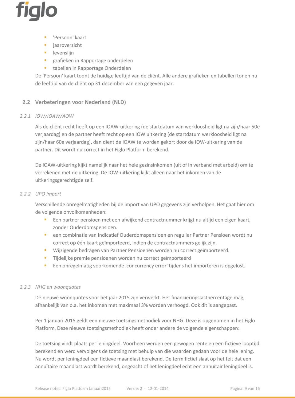 2 Verbeteringen voor Nederland (NLD) 2.2.1 IOW/IOAW/AOW Als de cliënt recht heeft op een IOAW-uitkering (de startdatum van werkloosheid ligt na zijn/haar 50e verjaardag) en de partner heeft recht op