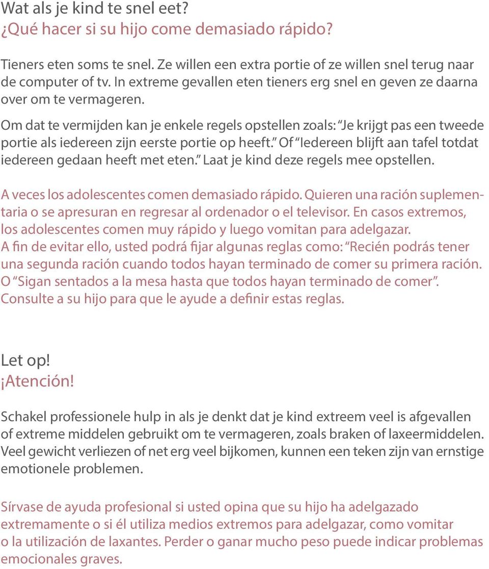 Om dat te vermijden kan je enkele regels opstellen zoals: Je krijgt pas een tweede portie als iedereen zijn eerste portie op heeft. Of Iedereen blijft aan tafel totdat iedereen gedaan heeft met eten.