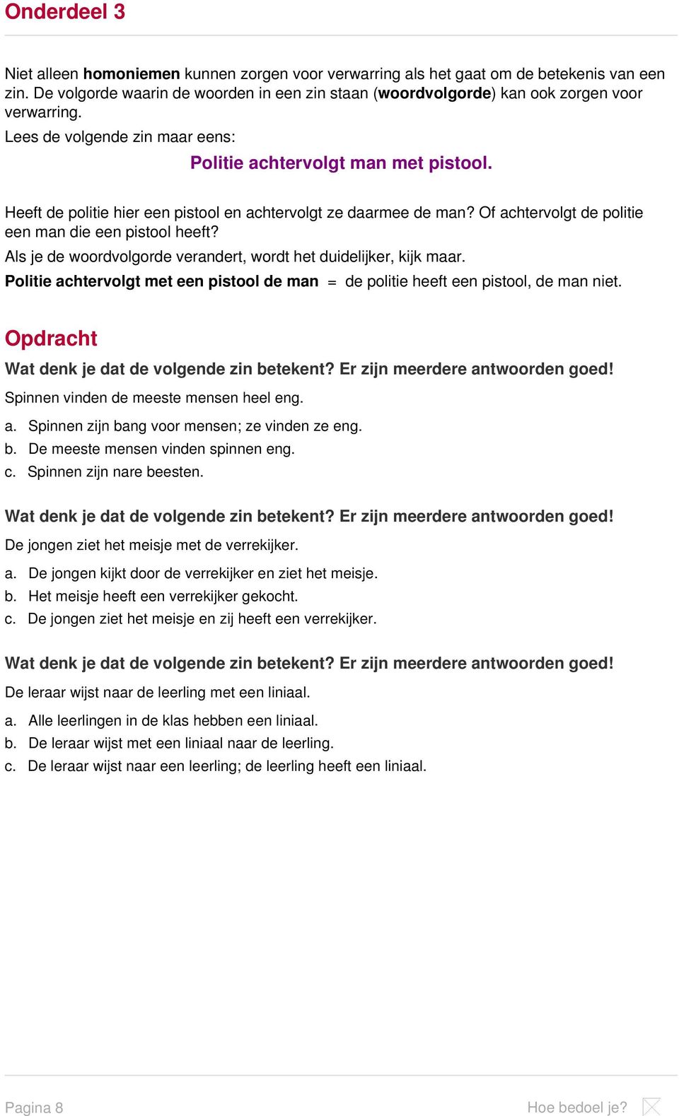 Heeft de politie hier een pistool en achtervolgt ze daarmee de man? Of achtervolgt de politie een man die een pistool heeft? Als je de woordvolgorde verandert, wordt het duidelijker, kijk maar.