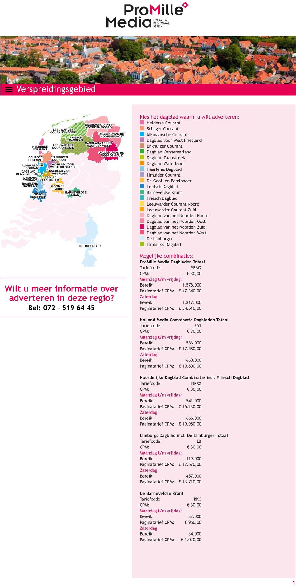 het Noorden Oost Dagblad van het Noorden Zuid Dagblad van het Noorden West De Limburger Limburgs Dagblad Mogelijke combinaties: ProMille Media Dagbladen Totaal PRMD Bereik: 1.578.000 Paginatarief 47.