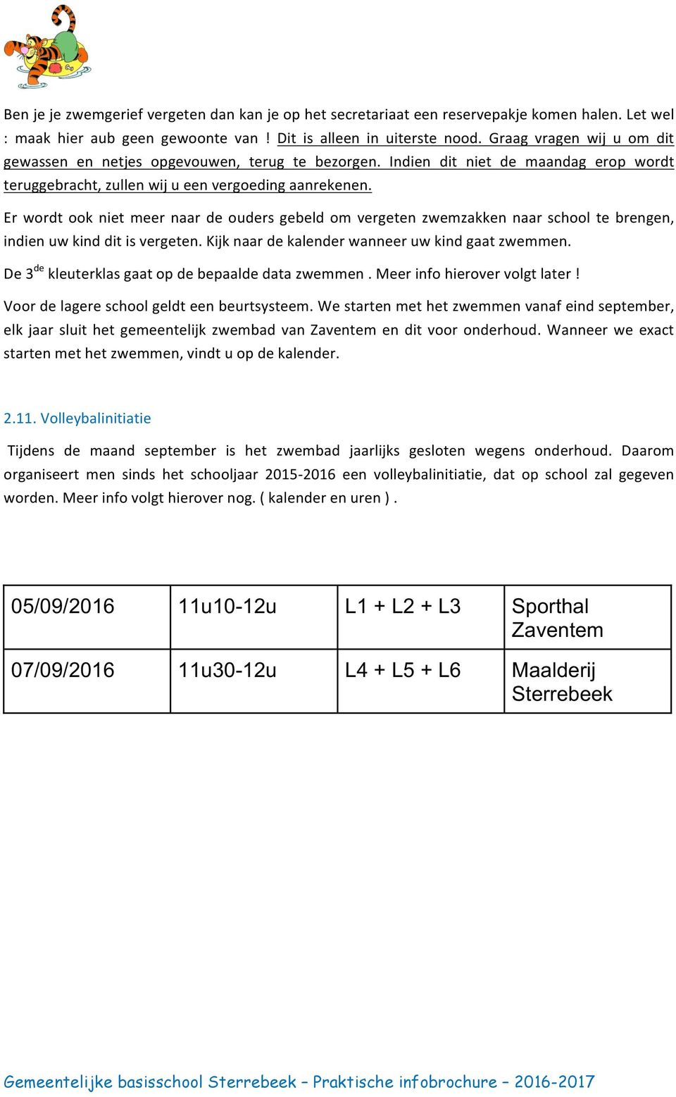 Er wordt ook niet meer naar de ouders gebeld om vergeten zwemzakken naar school te brengen, indien uw kind dit is vergeten. Kijk naar de kalender wanneer uw kind gaat zwemmen.