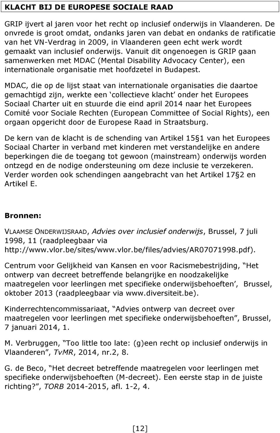 Vanuit dit ongenoegen is GRIP gaan samenwerken met MDAC (Mental Disability Advocacy Center), een internationale organisatie met hoofdzetel in Budapest.