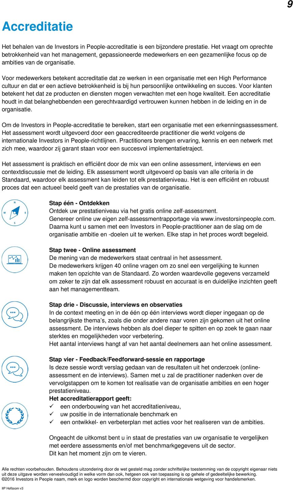 Voor medewerkers betekent accreditatie dat ze werken in een organisatie met een High Performance cultuur en dat er een actieve betrokkenheid is bij hun persoonlijke ontwikkeling en succes.