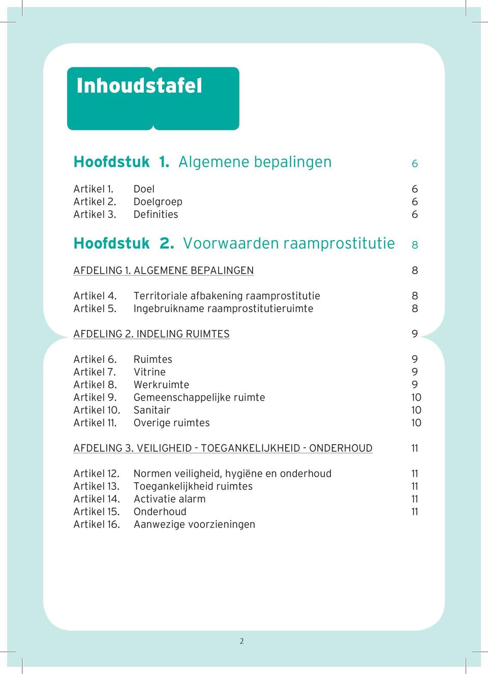 Ruimtes 9 Artikel 7. Vitrine 9 Artikel 8. Werkruimte 9 Artikel 9. Gemeenschappelijke ruimte 10 Artikel 10. Sanitair 10 Artikel 11. Overige ruimtes 10 AFDELING 3.