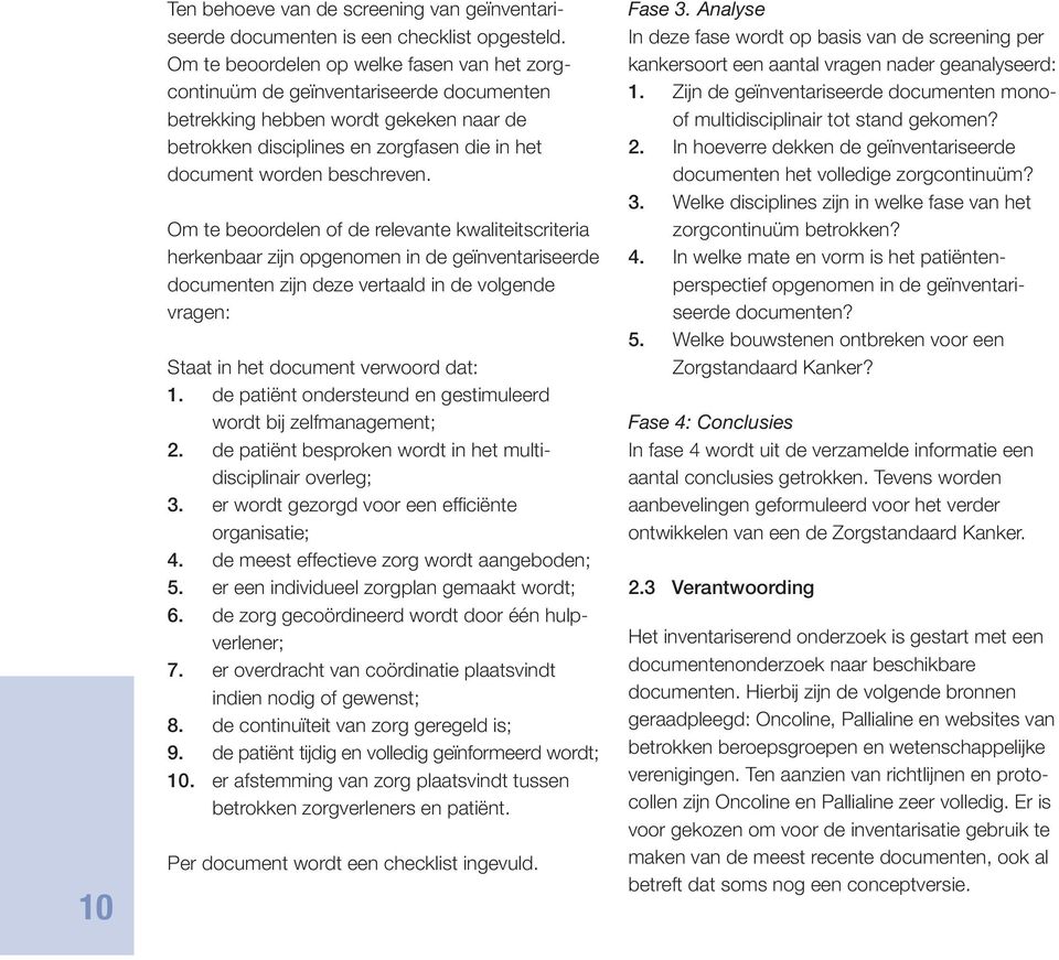 Om te beoordelen of de relevante kwaliteitscriteria herkenbaar zijn opgenomen in de geïnventariseerde documenten zijn deze vertaald in de volgende vragen: Staat in het document verwoord dat: 1.