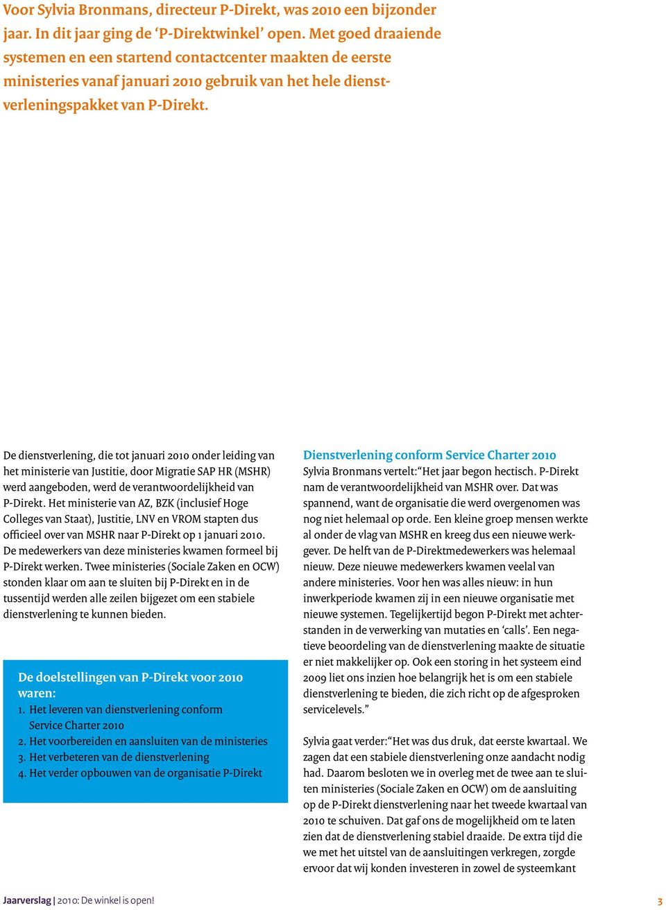 De dienstverlening, die tot januari 2010 onder leiding van het ministerie van Justitie, door Migratie SAP HR (MSHR) werd aangeboden, werd de verantwoordelijkheid van P-Direkt.