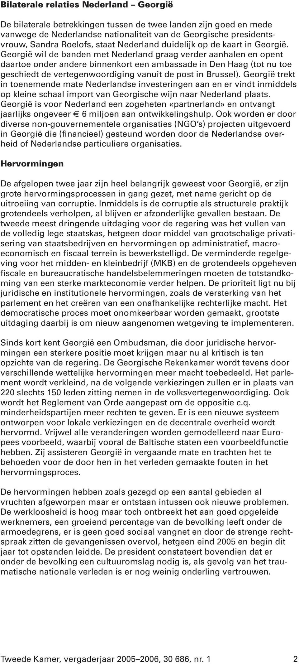 Georgië wil de banden met Nederland graag verder aanhalen en opent daartoe onder andere binnenkort een ambassade in Den Haag (tot nu toe geschiedt de vertegenwoordiging vanuit de post in Brussel).