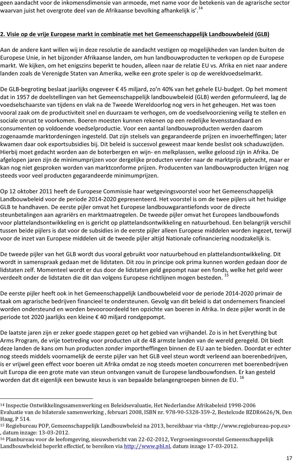 de Europese Unie, in het bijzonder Afrikaanse landen, om hun landbouwproducten te verkopen op de Europese markt. We kijken, om het enigszins beperkt te houden, alleen naar de relatie EU vs.