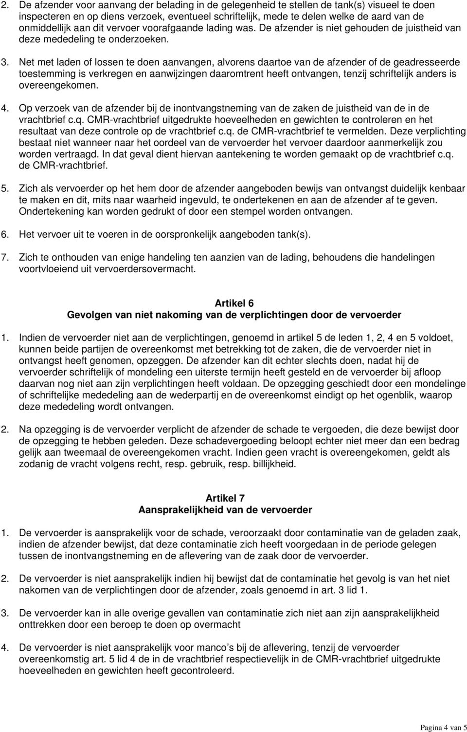 Net met laden of lossen te doen aanvangen, alvorens daartoe van de afzender of de geadresseerde toestemming is verkregen en aanwijzingen daaromtrent heeft ontvangen, tenzij schriftelijk anders is